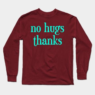 no hugs thanks Long Sleeve T-Shirt